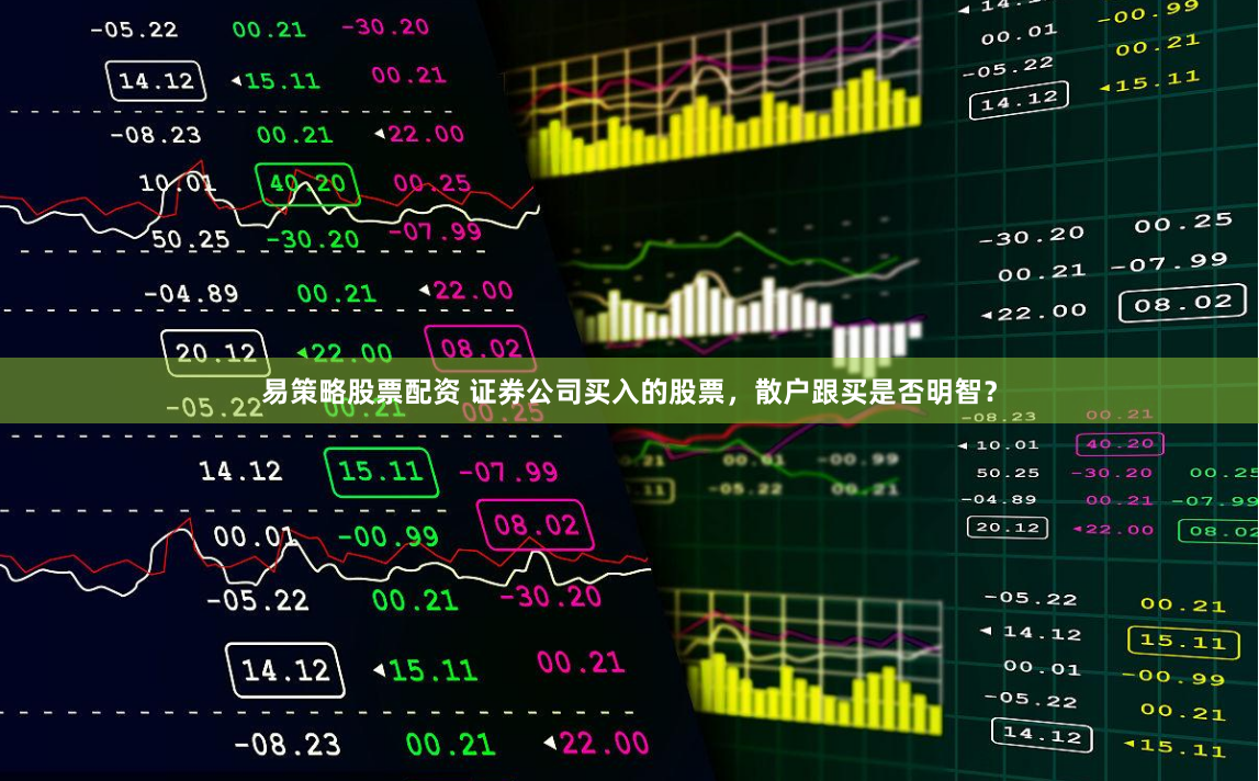 易策略股票配资 证券公司买入的股票，散户跟买是否明智？