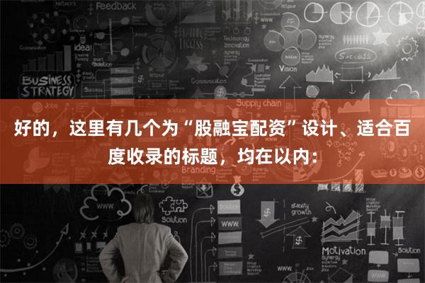 好的，这里有几个为“股融宝配资”设计、适合百度收录的标题，均在以内：
