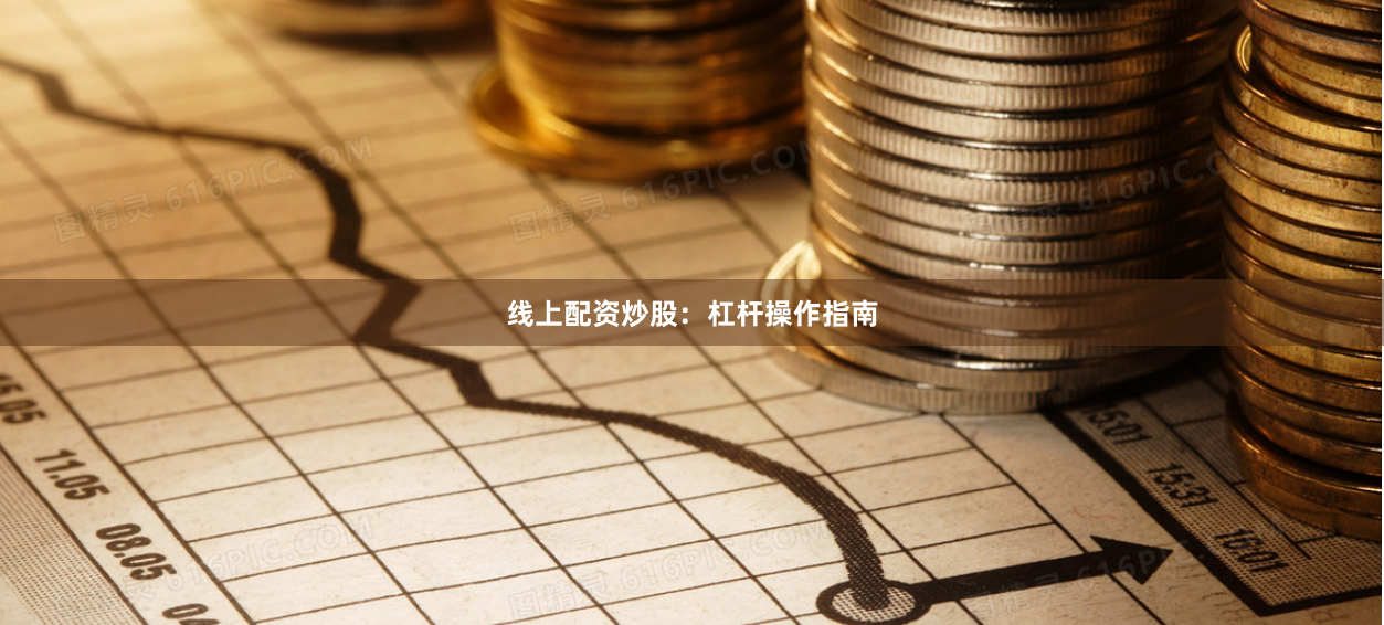 线上配资炒股:杠杆操作指南