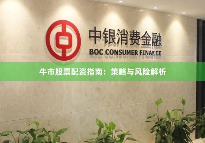 牛市股票配资指南:策略与风险解析