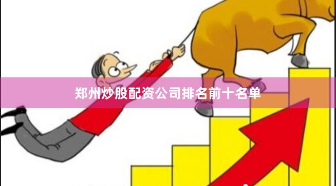 郑州炒股配资公司排名前十名单