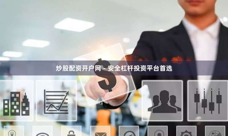 炒股配资开户网 - 安全杠杆投资平台首选