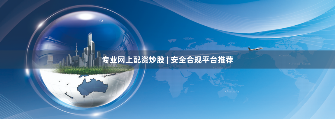 专业网上配资炒股 | 安全合规平台推荐